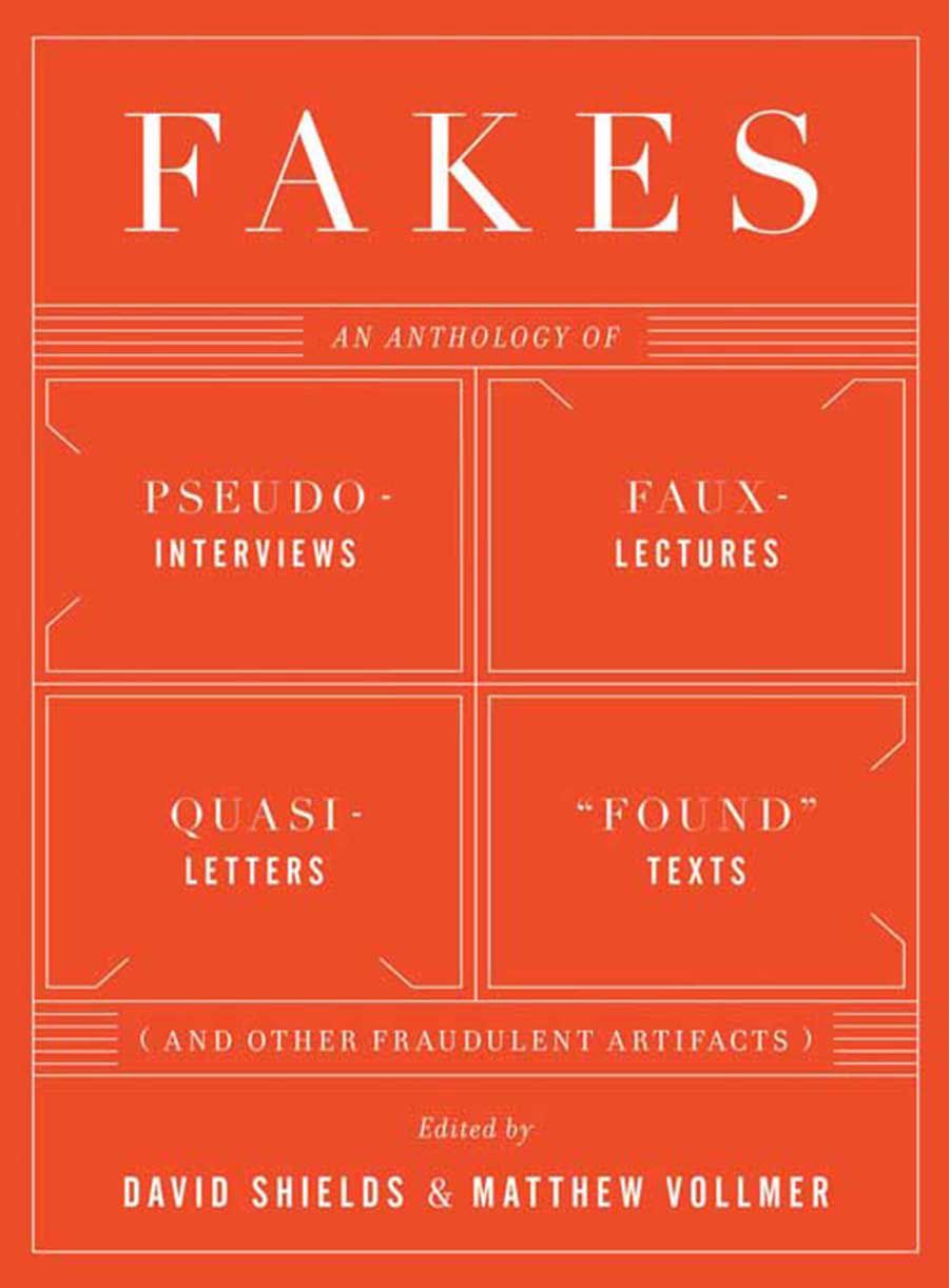 Fakes: An Anthology of Pseudo-Interviews, Faux-Lectures, Quasi-Letters, 