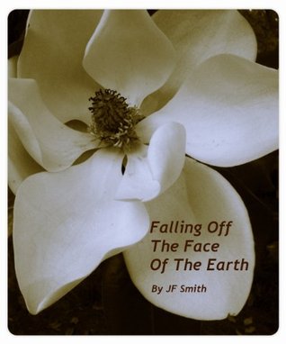 Falling Off the Face of the Earth (2011) by J.F.  Smith