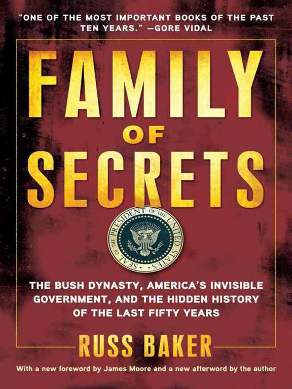 Family of Secrets: The Bush Dynasty, America's Invisible Government, and the Hidden History of the Last Fifty Years by Russ Baker