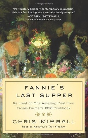 Fannie's Last Supper: Re-creating One Amazing Meal from Fannie Farmer's 1896 Cookbook (2010) by Chris Kimball