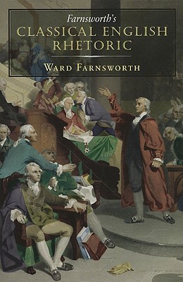 Farnsworth’s Classical English Rhetoric (2009) by Ward Farnsworth