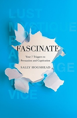 Fascinate: Unlocking the Secret Triggers of Influence, Persuasion, and Captivation (2010) by Sally Hogshead