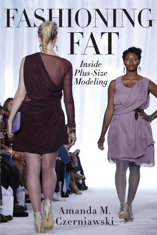 Fashioning Fat: Inside Plus-Size Modeling by Amanda M. Czerniawski