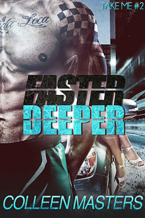 Faster Deeper (Take Me...#2) (New Adult Bad Boy Racer Novel) by Masters, Colleen