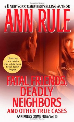 Fatal Friends, Deadly Neighbors and Other True Cases (2012) by Ann Rule