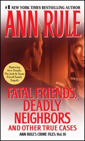 Fatal Friends, Deadly Neighbors: Ann Rule's Crime Files Volume 16 (2012) by Ann Rule