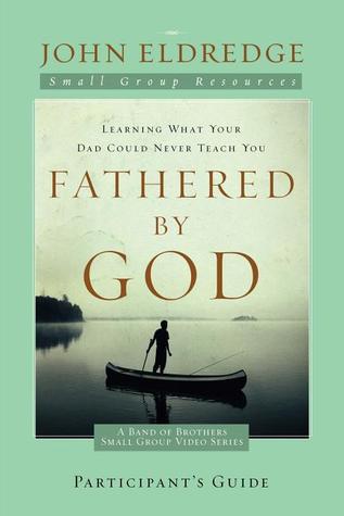 Fathered by God Participant's Guide (A Band of Brothers Small Group Video Series) (2009) by John Eldredge