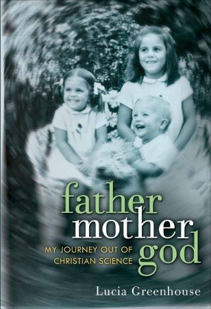 fathermothergod: My Journey Out of Christian Science (2011) by Lucia Greenhouse