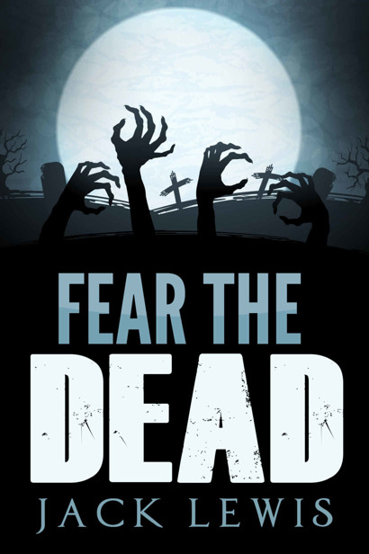 Fear the Dead: A Zombie Survival Novel by Lewis, Jack