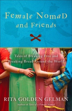 Female Nomad and Friends: Tales of Breaking Free and Breaking Bread Around the World (2010) by Rita Golden Gelman