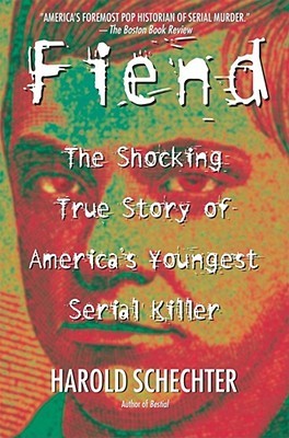 Fiend: The Shocking True Story of America's Youngest Serial Killer (2000) by Harold Schechter