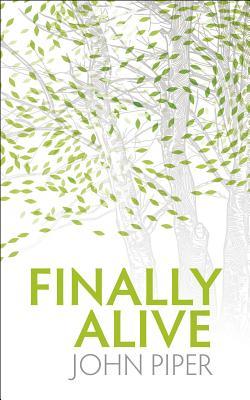 Finally Alive: What Happens When We Are Born Again? (2009) by John Piper