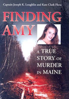 Finding Amy: A True Story of Murder in Maine (2006) by Kate Flora