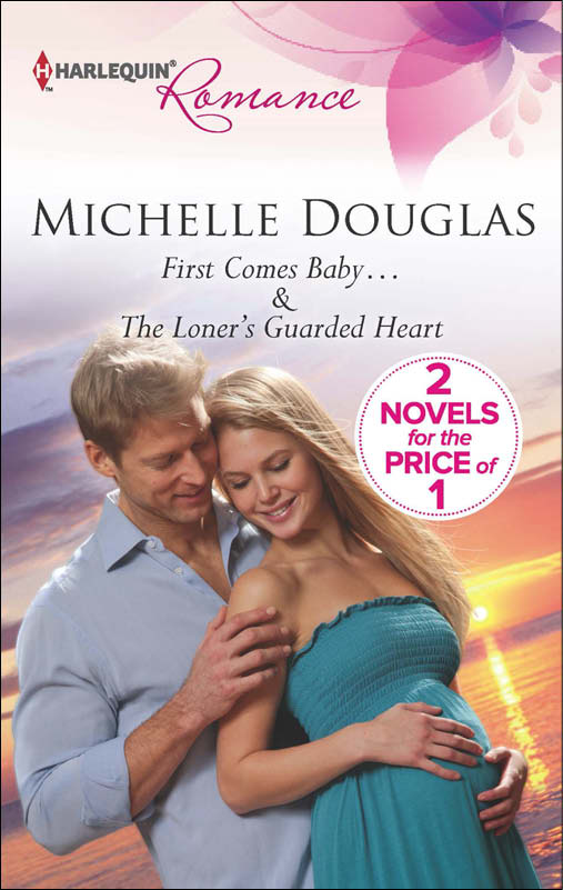 First Comes Baby...: The Loner's Guarded Heart by Michelle Douglas