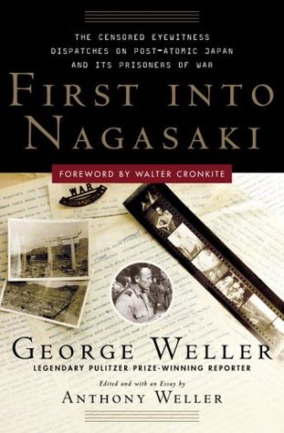 First Into Nagasaki: The Censored Eyewitness Dispatches on Post-Atomic Japan and Its Prisoners of War (2015) by George Weller