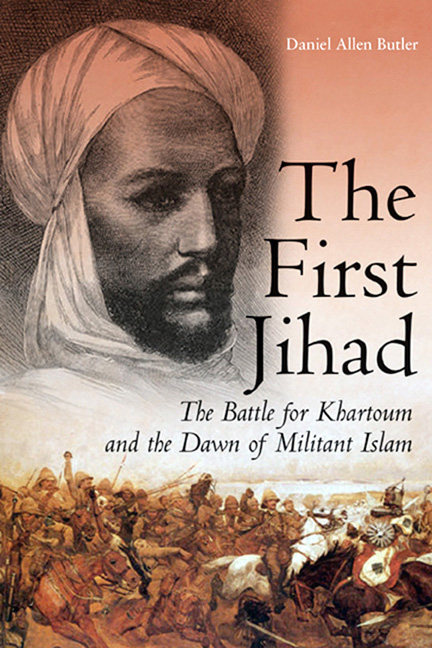 First Jihad: Khartoum, and the Dawn of Militant Islam by Daniel Allen Butler