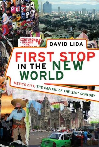 First Stop in the New World: Mexico City, the Capital of the 21st Century (2008) by David Lida