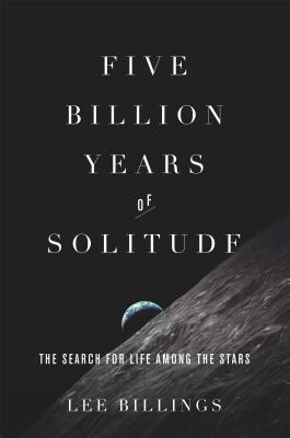 Five Billion Years of Solitude: The Search for Life Among the Stars (2013) by Lee Billings