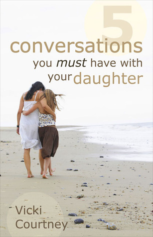 Five Conversations You Must Have with Your Daughter (2008) by Vicki Courtney