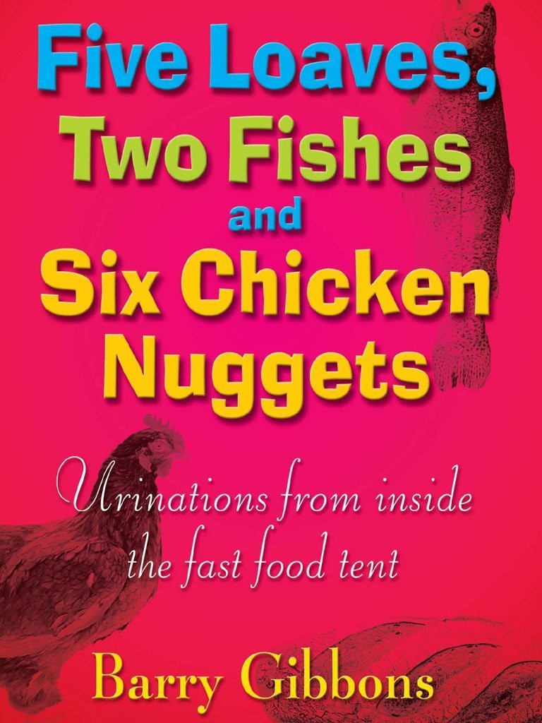 Five Loaves, Two Fishes and Six Chicken Nuggets: Urinations From Inside the Fast Food Tent by Barry Gibbons