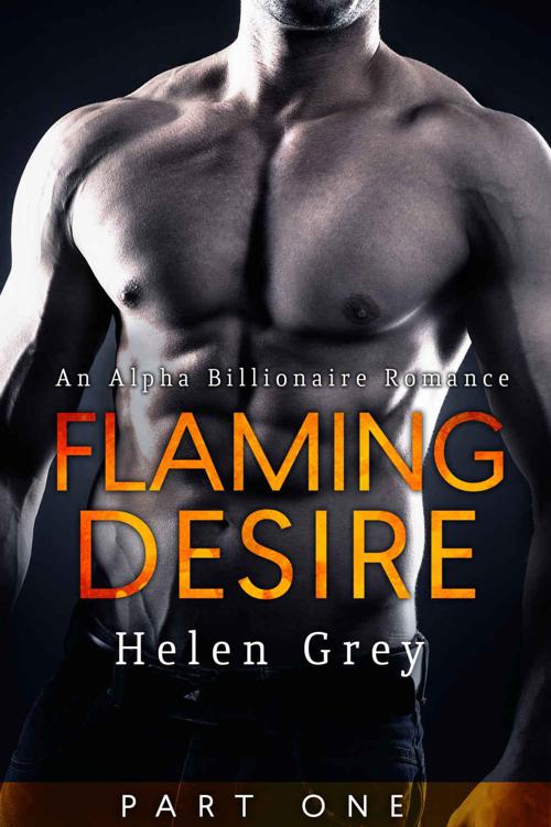 Flaming Desire - Part 1 (An Alpha Billionaire Romance) by Grey, Helen