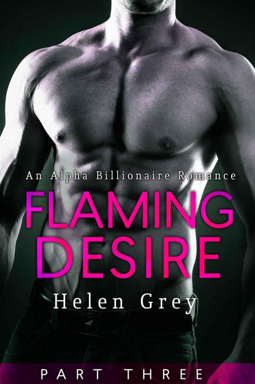 Flaming Desire - Part 3 (An Alpha Billionaire Romance) by Grey, Helen