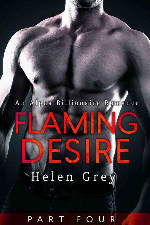 Flaming Desire - Part 4 (An Alpha Billionaire Romance) by Grey, Helen