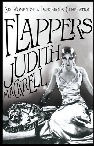 Flappers: Six Women of a Dangerous Generation by Judith Mackrell