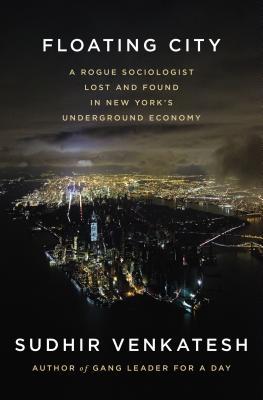 Floating City: A Rogue Sociologist Lost and Found in New York's Underground Economy (2013) by Sudhir Venkatesh