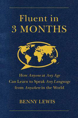 Fluent in 3 Months: How Anyone at Any Age Can Learn to Speak Any Language from Anywhere in the World (2014) by Benny Lewis