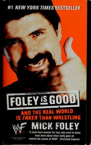 Foley Is Good: -- and the Real World Is Faker Than Wrestling