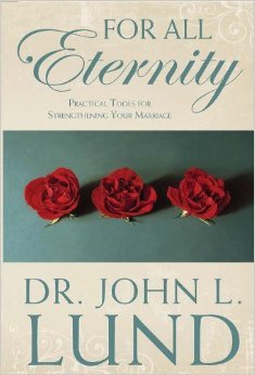 For All Eternity:  A four talk set to strengthen your marriage (2000) by John Lewis Lund