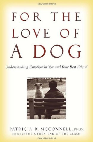 For the Love of a Dog: Understanding Emotion in You and Your Best Friend (2006) by Patricia B. McConnell