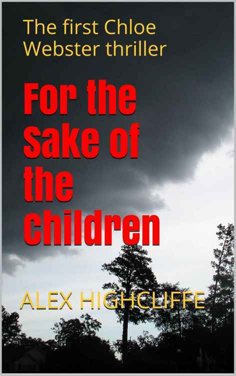 For the Sake of the Children: The first Chloe Webster thriller (Chloe Webster Thrillers Book 1) by Alex Highcliffe