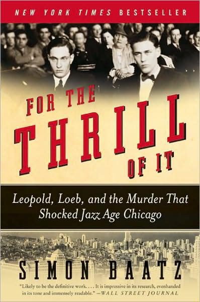 For the Thrill of It: Leopold, Loeb, and the Murder That Shocked Jazz Age Chicago by Simon Baatz