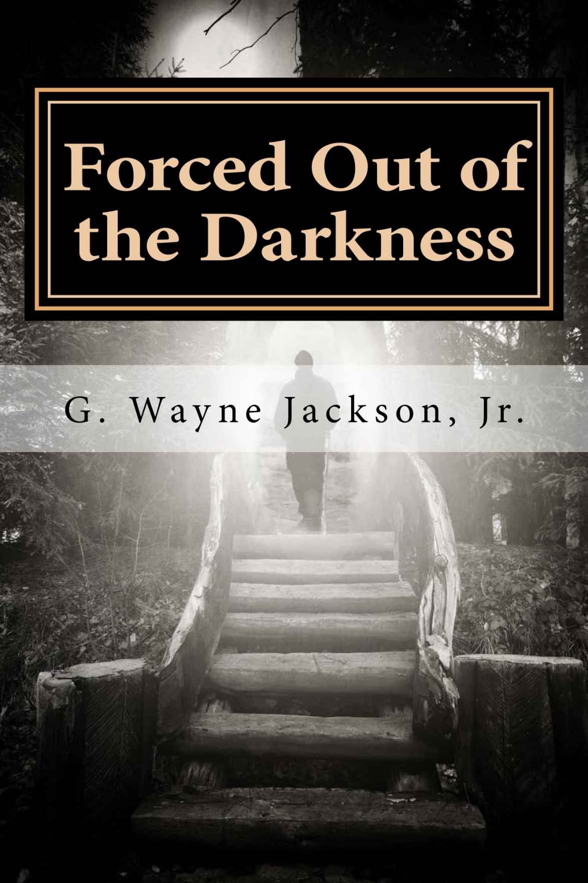 Forced Out of the Darkness by Jackson Jr, G. Wayne