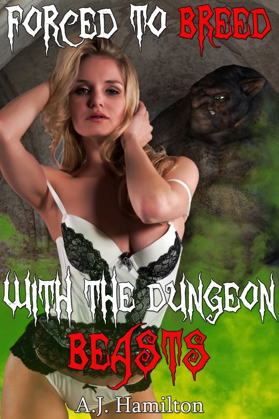 Forced To Breed With The Dungeon Beasts (Monster Breeding) by A.J. Hamilton