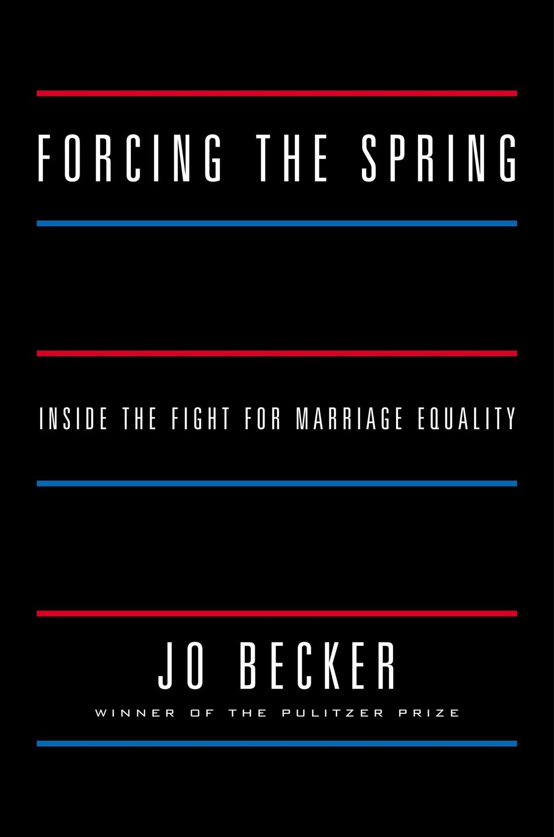 Forcing the Spring: Inside the Fight for Marriage Equality by Becker, Jo