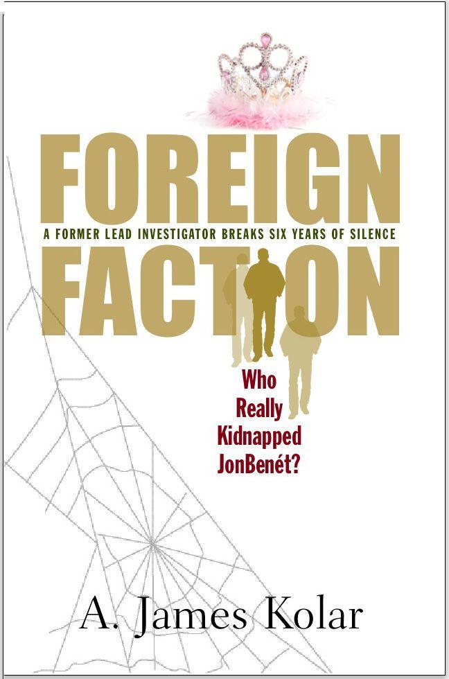 Foreign Faction: Who Really Kidnapped JonBenet? by Kolar, A. James