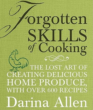 Forgotten Skills of Cooking: The Lost Art of Creating Delicious Home Produce, with Over 600 Recipes (2010) by Darina Allen