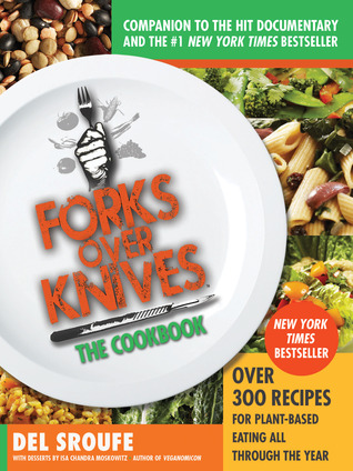 Forks Over Knives—The Cookbook: Over 300 Recipes for Plant-Based Eating All Through the Year (2012) by Del Sroufe