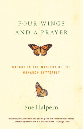 Four Wings and a Prayer: Caught in the Mystery of the Monarch Butterfly (2002) by Sue Halpern