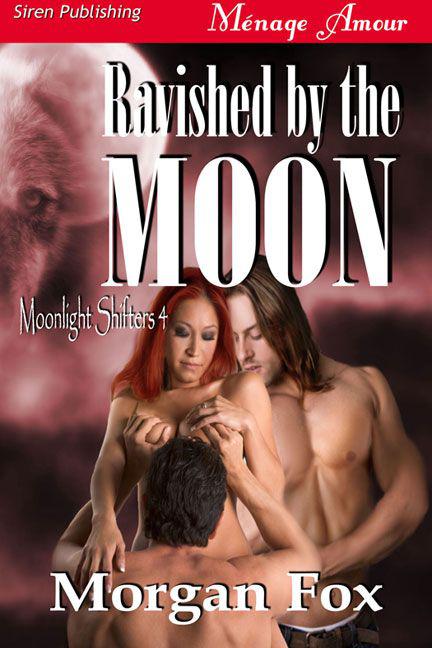 Fox, Morgan - Ravished by the Moon [Moonlight Shifters 4] (Siren Publishing Ménage Amour)