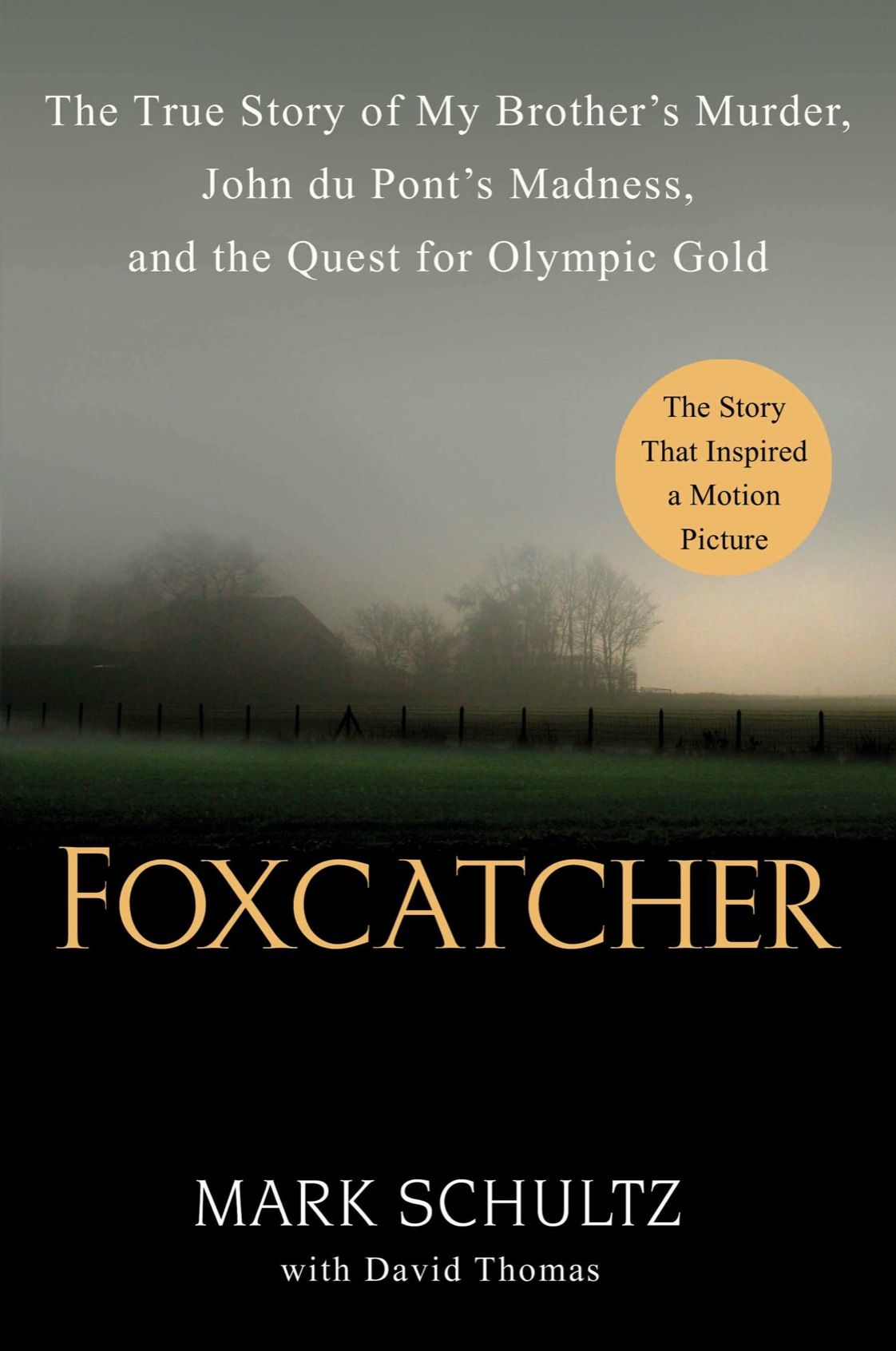 Foxcatcher: The True Story of My Brother's Murder, John du Pont's Madness, and the Quest for Olympic Gold by Mark Schultz