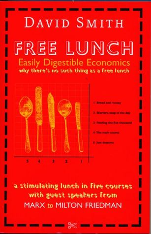 Free Lunch. Easily Digestible Economics (2009) by David Smith