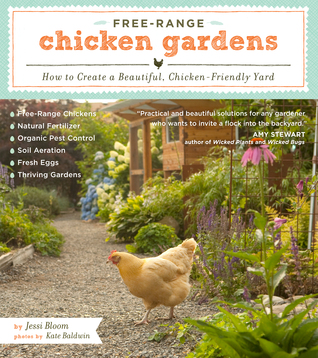 Free-Range Chicken Gardens: How to Create a Beautiful, Chicken-Friendly Yard (2012) by Jessi Bloom