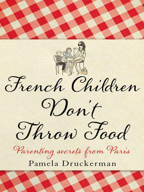 French Children Don't Throw Food by Druckerman, Pamela