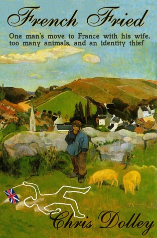 French Fried: one man's move to France with too many animals and an identity thief (2000)