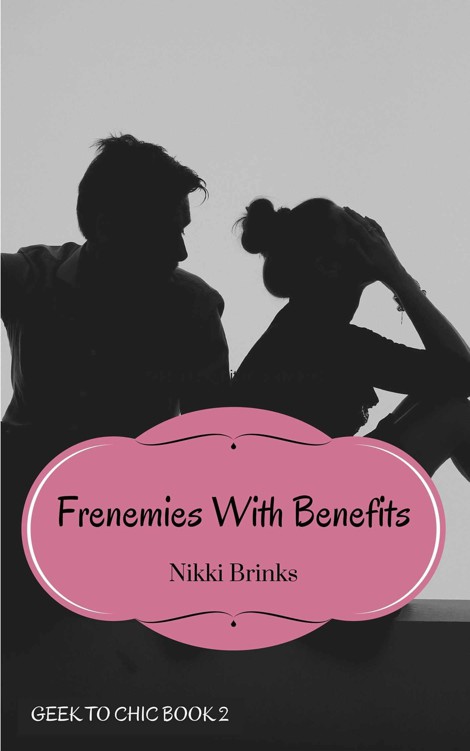 Frenemies With Benefits (Geek To Chic Book 2) by Brinks, Nikki