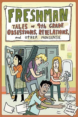 Freshman: Tales of 9th Grade Obsessions, Revelations, and Other Nonsense (2011) by Corinne Mucha